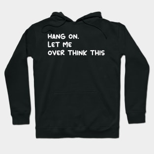 hang on. let me over think this funny quote Hoodie